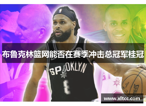 布鲁克林篮网能否在赛季冲击总冠军桂冠