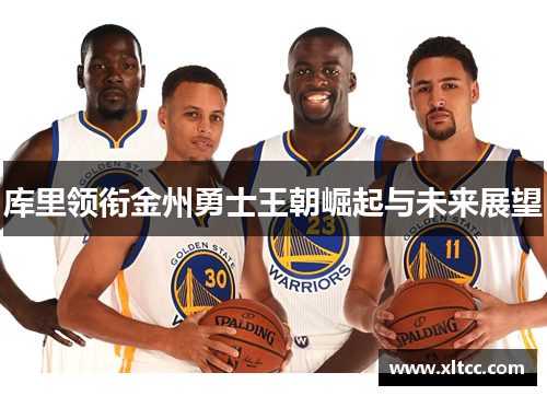 库里领衔金州勇士王朝崛起与未来展望