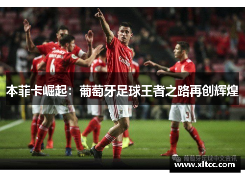 本菲卡崛起：葡萄牙足球王者之路再创辉煌